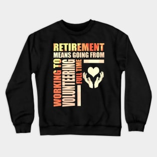 Retirement Means Going From Work To Volunteering Crewneck Sweatshirt